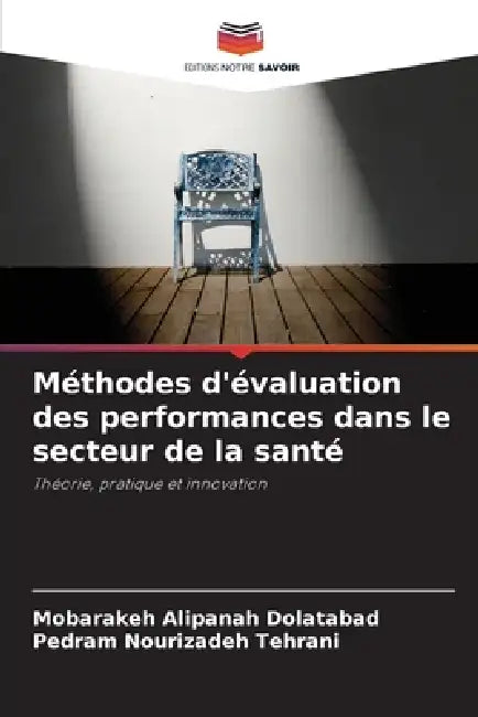Méthodes d'évaluation des performances dans le secteur de la santé by Mobarakeh Alipanah Dolatabad, Pedram Nourizadeh Tehrani