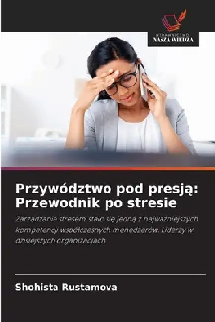 Przywództwo pod presją: Przewodnik po stresie by Shohista Rustamova