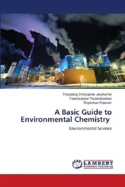 A Basic Guide to Environmental Chemistry by Thayalaraj Christopher Jeyakumar, Francisxavier Paularokiadoss, Rajendran Rajaram
