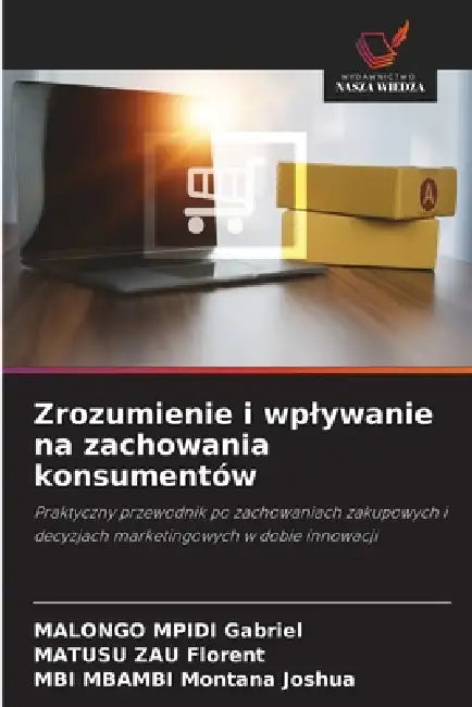 Zrozumienie i wplywanie na zachowania konsumentów by Malongo Mpidi Gabriel, Matusu Zau Florent, Mbi Mbambi Montana Joshua