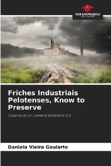 Friches Industriais Pelotenses, Know to Preserve by Daniela Vieira Goularte