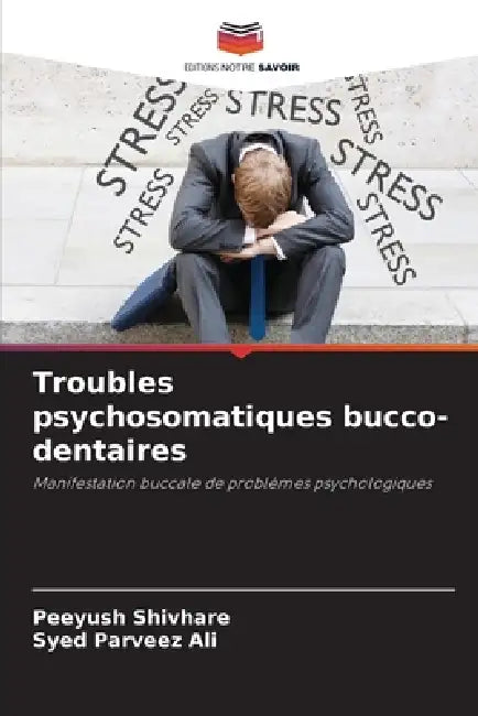 Troubles psychosomatiques bucco-dentaires by Peeyush Shivhare, Syed Parveez Ali