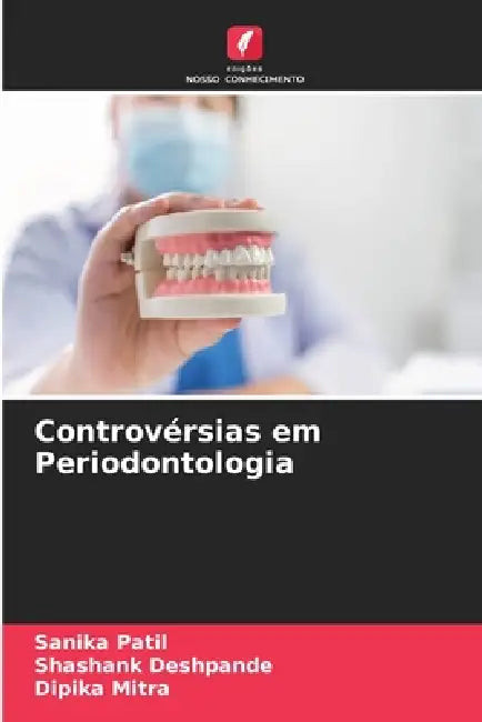 Controvérsias em Periodontologia by Sanika Patil, Shashank Deshpande, Dipika Mitra