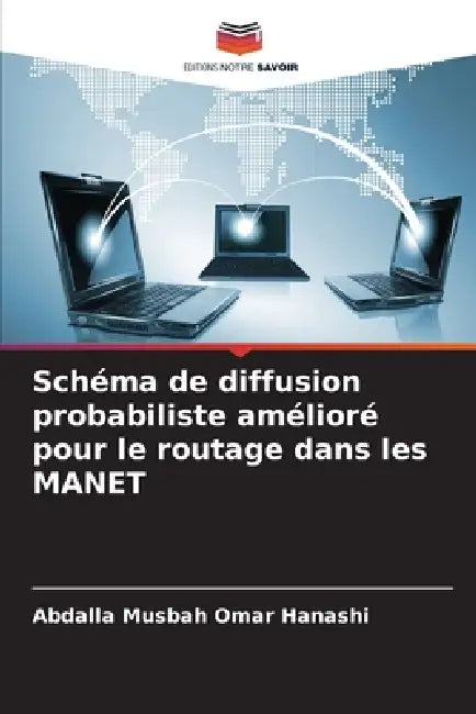 Schéma de diffusion probabiliste amélioré pour le routage dans les MANET by Abdalla Musbah Omar Hanashi