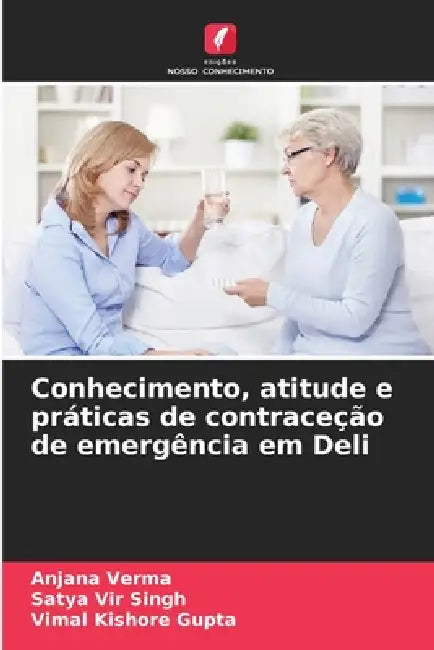 Conhecimento, atitude e práticas de contraceção de emergência em Deli by Anjana Verma, Satya Vir Singh, Vimal Kishore Gupta