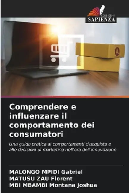 Comprendere e influenzare il comportamento dei consumatori by Malongo Mpidi Gabriel, Matusu Zau Florent, Mbi Mbambi Montana Joshua
