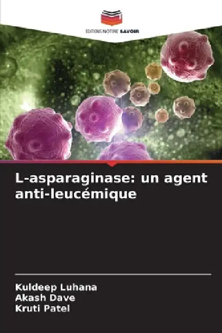 L-asparaginase: un agent anti-leucémique by Kuldeep Luhana, Akash Dave, Kruti Patel