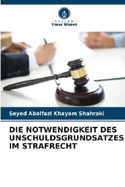 Die Notwendigkeit Des Unschuldsgrundsatzes Im Strafrecht by Seyed Abolfazl Khayam Shahraki