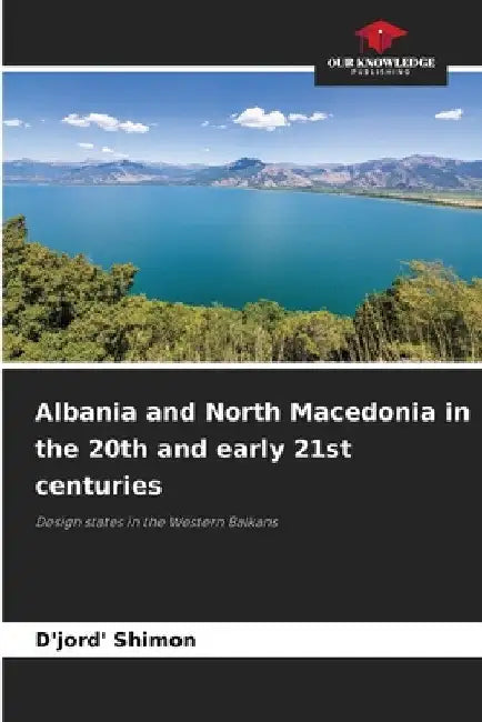 Albania and North Macedonia in the 20th and early 21st centuries by D'Jord' Shimon