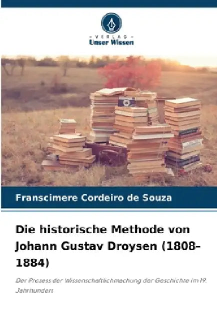 Die historische Methode von Johann Gustav Droysen (1808-1884) by Franscimere Cordeiro de Souza