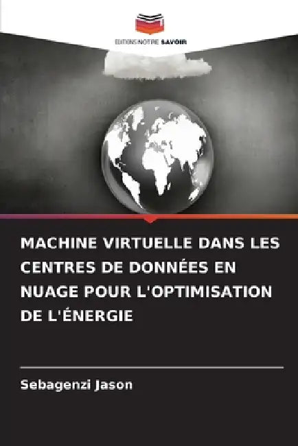 Machine Virtuelle Dans Les Centres de Données En Nuage Pour l'Optimisation de l'Énergie by Sebagenzi Jason