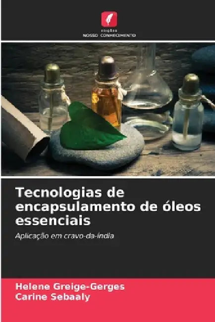 Tecnologias de encapsulamento de óleos essenciais by Helene Greige-Gerges, Carine Sebaaly