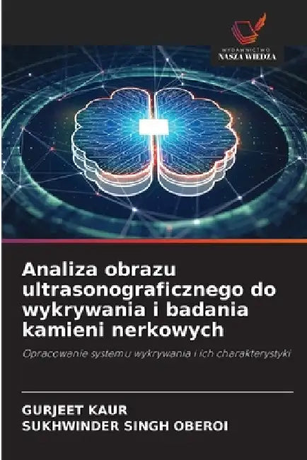 Analiza obrazu ultrasonograficznego do wykrywania i badania kamieni nerkowych by Gurjeet Kaur, Sukhwinder Singh Oberoi