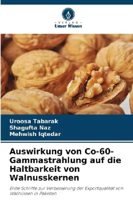 Auswirkung von Co-60-Gammastrahlung auf die Haltbarkeit von Walnusskernen by Uroosa Tabarak, Shagufta Naz, Mehwish Iqtedar