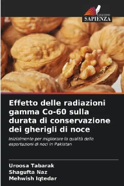 Effetto delle radiazioni gamma Co-60 sulla durata di conservazione dei gherigli di noce by Uroosa Tabarak, Shagufta Naz, Mehwish Iqtedar