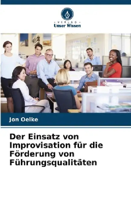 Der Einsatz von Improvisation für die Förderung von Führungsqualitäten by Jon Oelke
