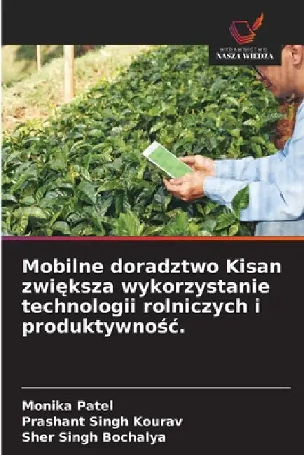 Mobilne doradztwo Kisan zwiększa wykorzystanie technologii rolniczych i produktywnośc. by Monika Patel, Prashant Singh Kourav, Sher Singh Bochalya