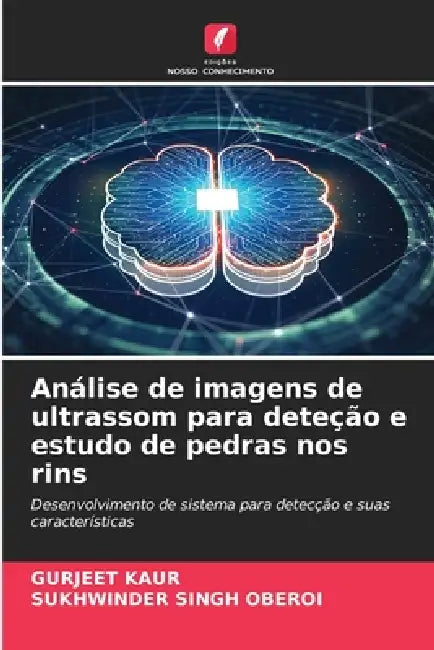 Análise de imagens de ultrassom para deteção e estudo de pedras nos rins by Gurjeet Kaur, Sukhwinder Singh Oberoi