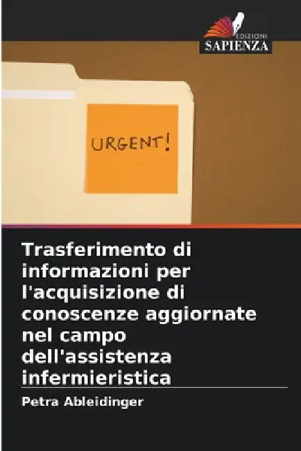 Trasferimento di informazioni per l'acquisizione di conoscenze aggiornate nel campo dell'assistenza infermieristica by Petra Ableidinger