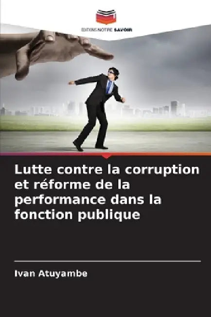 Lutte contre la corruption et réforme de la performance dans la fonction publique by Ivan Atuyambe