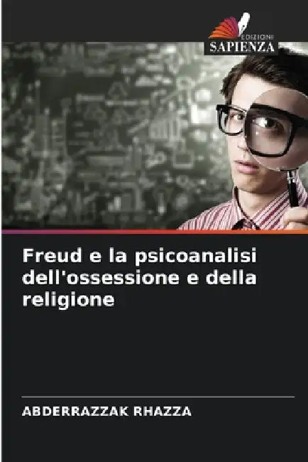 Freud e la psicoanalisi dell'ossessione e della religione by Abderrazzak Rhazza
