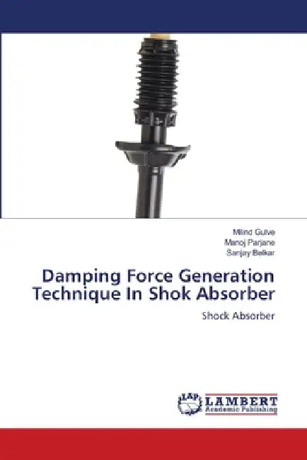 Damping Force Generation Technique In Shok Absorber by Milind Gulve, Manoj Parjane, Sanjay Belkar