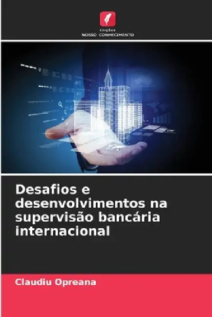 Desafios e desenvolvimentos na supervisão bancária internacional by Claudiu Opreana