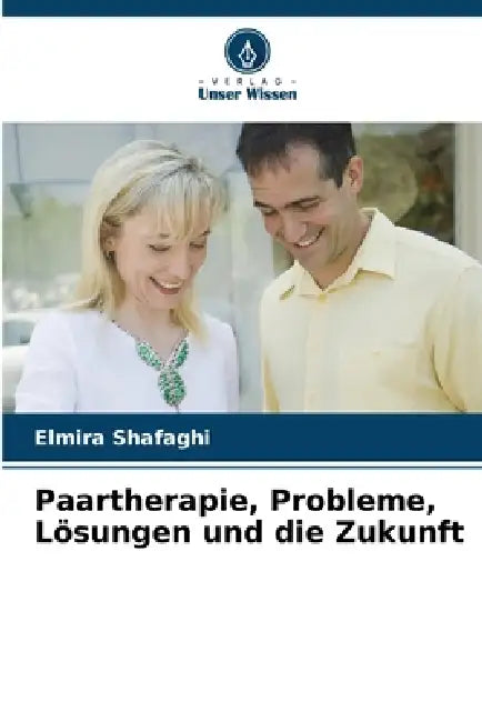 Paartherapie, Probleme, Lösungen und die Zukunft by Elmira Shafaghi