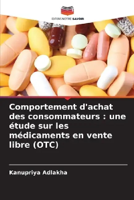Comportement d'achat des consommateurs: une étude sur les médicaments en vente libre (OTC) by Kanupriya Adlakha
