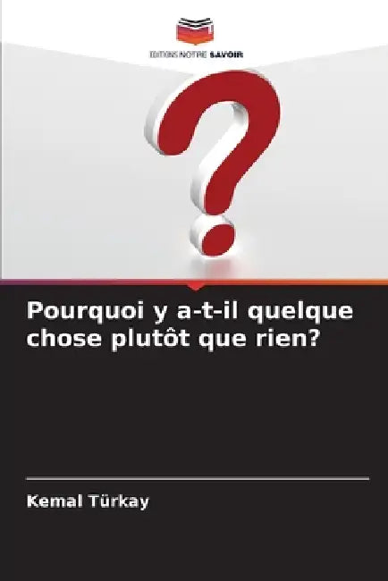 Pourquoi y a-t-il quelque chose plutôt que rien? by Kemal Türkay