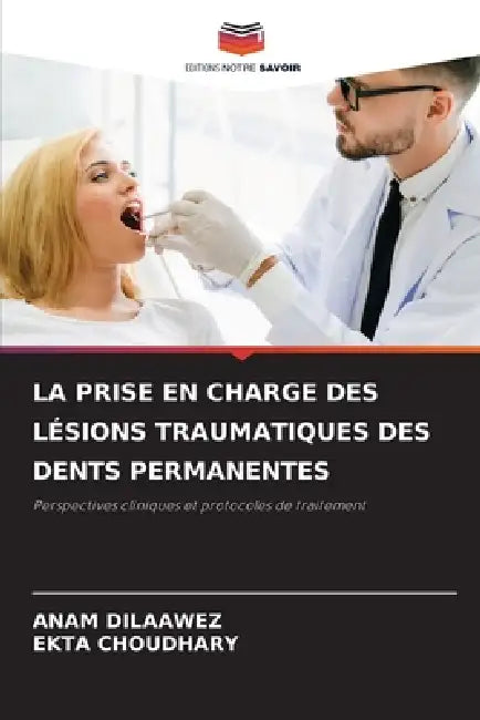 La Prise En Charge Des Lésions Traumatiques Des Dents Permanentes by Anam Dilaawez, Ekta Choudhary