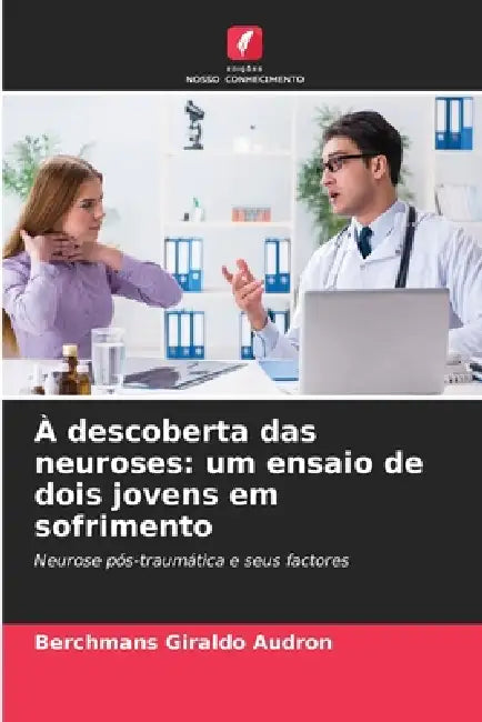 À descoberta das neuroses: um ensaio de dois jovens em sofrimento by Berchmans Giraldo Audron