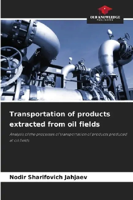 Transportation of products extracted from oil fields by Nodir Sharifovich Jahjaev