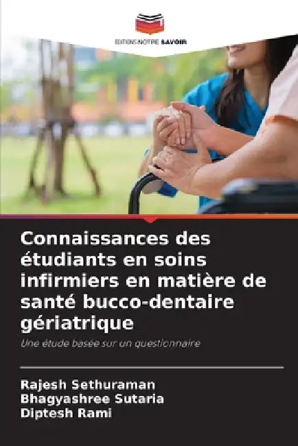 Connaissances des étudiants en soins infirmiers en matière de santé bucco-dentaire gériatrique by Rajesh Sethuraman, Bhagyashree Sutaria, Diptesh Rami