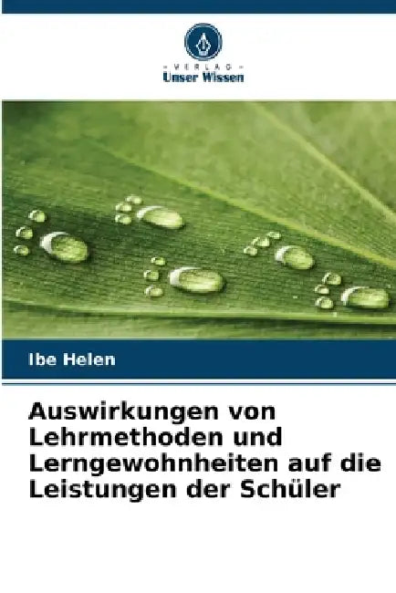 Auswirkungen von Lehrmethoden und Lerngewohnheiten auf die Leistungen der Schüler by Ibe Helen