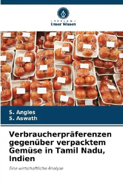 Verbraucherpräferenzen gegenüber verpacktem Gemüse in Tamil Nadu, Indien by S. Angles