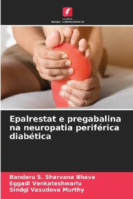 Epalrestat e pregabalina na neuropatia periférica diabética by Bandaru S. Sharvana Bhava, Eggadi Venkateshwarlu, Sindgi Vasudeva Murthy