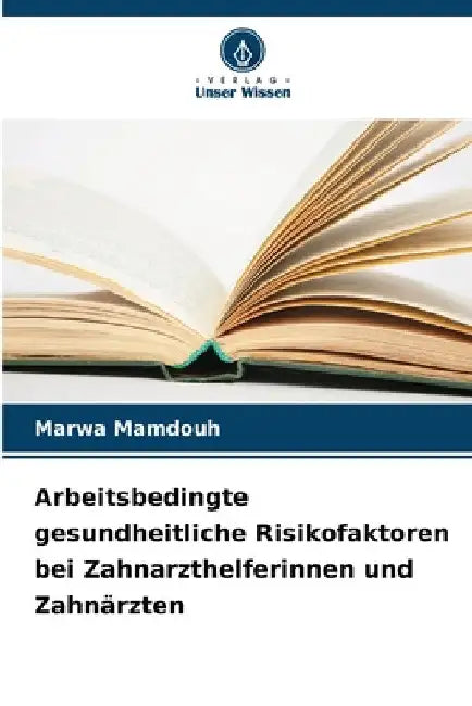 Arbeitsbedingte gesundheitliche Risikofaktoren bei Zahnarzthelferinnen und Zahnärzten by Marwa Mamdouh