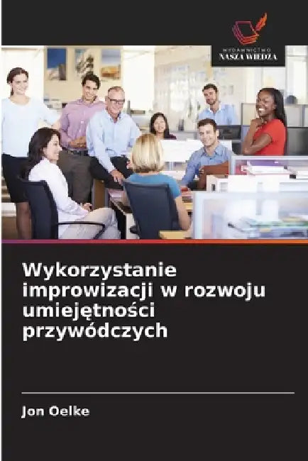 Wykorzystanie improwizacji w rozwoju umiejętności przywódczych by Jon Oelke