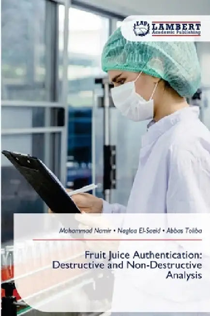 Fruit Juice Authentication: Destructive and Non-Destructive Analysis by Mohammad Namir, Naglaa El-Saeid, Abbas Toliba