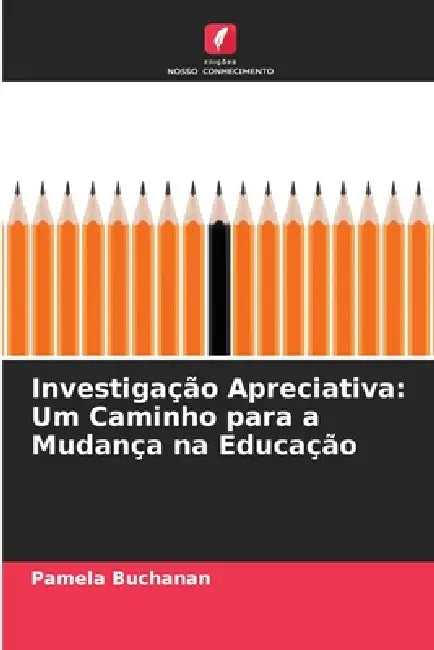 Investigação Apreciativa: Um Caminho para a Mudança na Educação by Pamela Buchanan