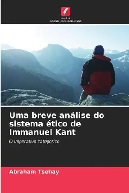 Uma breve análise do sistema ético de Immanuel Kant by Abraham Tsehay