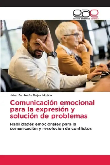 Comunicación emocional para la expresión y solución de problemas by Jairo de Jesús Rojas Mojica