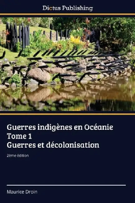 Guerres indigènes en Océanie Tome 1 Guerres et décolonisation by Maurice Droin