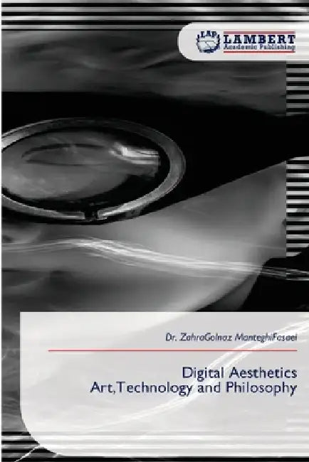Digital Aesthetics Art, Technology and Philosophy by Zahragolnaz Manteghifasaei