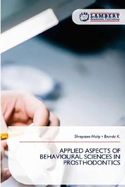 Applied Aspects of Behavioural Sciences in Prosthodontics by Shreyasee Maity, Brunda K