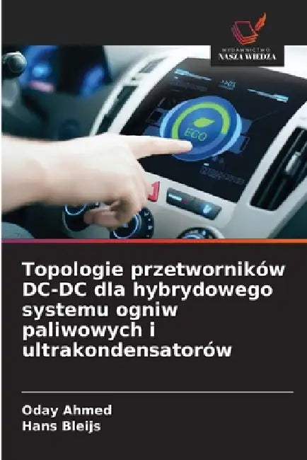Topologie przetworników DC-DC dla hybrydowego systemu ogniw paliwowych i ultrakondensatorów by Oday Ahmed, Hans Bleijs