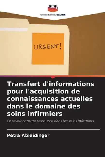 Transfert d'informations pour l'acquisition de connaissances actuelles dans le domaine des soins infirmiers by Petra Ableidinger