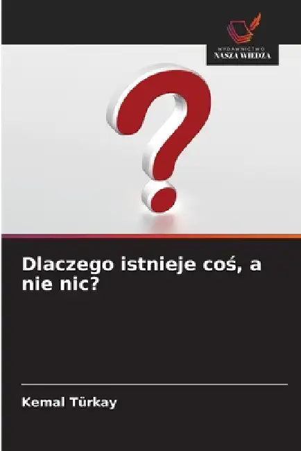 Dlaczego istnieje coś, a nie nic? by Kemal Türkay