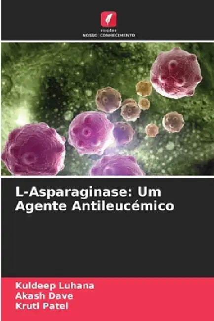 L-Asparaginase: Um Agente Antileucémico by Kuldeep Luhana, Akash Dave, Kruti Patel
